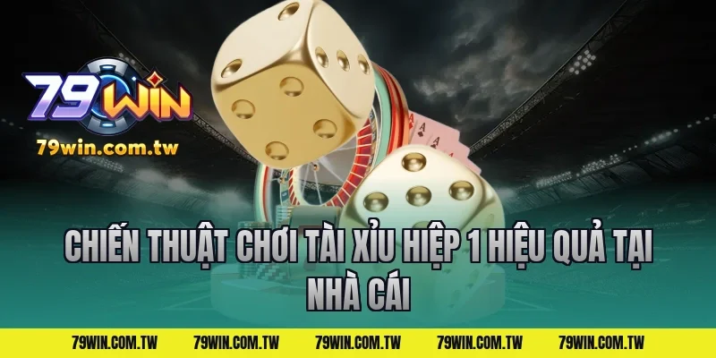 Chiến thuật chơi tài xỉu hiệp 1 hiệu quả tại nhà cái